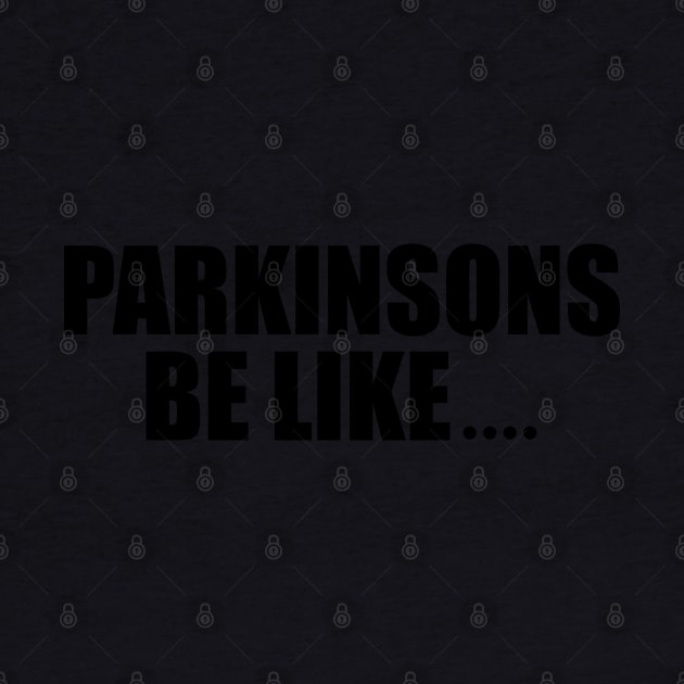 Parkinson's be like... (conversation starter) by SteveW50